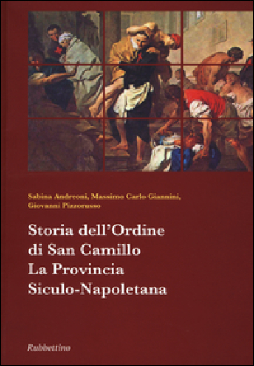 Storia dell'ordine di San Camillo. La provincia Siculo-Napoletana - Sabina Andreoni - Massimo Carlo Giannini - Giovanni Pizzorusso