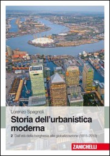 Storia dell'urbanistica moderna. 2: Dall'età della borghesia alla globalizzazione (1815-2010) - Lorenzo Spagnoli