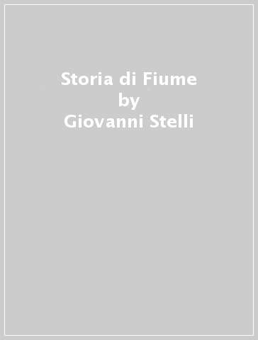 Storia di Fiume - Giovanni Stelli