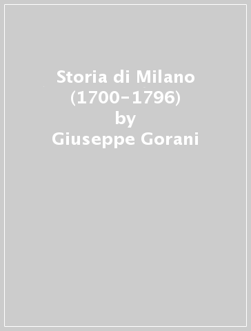 Storia di Milano (1700-1796) - Giuseppe Gorani