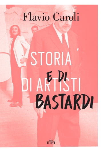 Storia di artisti e di bastardi - Flavio Caroli