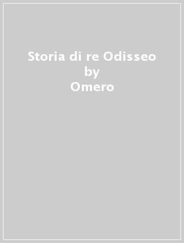 Storia di re Odisseo - Omero