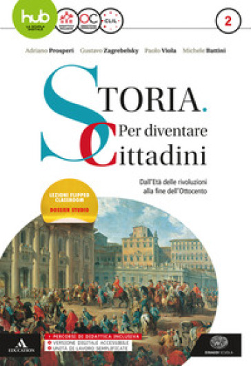 Storia: per diventare cittadini. Per i Licei e gli Ist. magistrali. Con e-book. Con espansione online. Con libro: Atlante geopolitico. 2: Dall'età delle rivoluzioni alla fine dell' '800 - Adriano Prosperi - Gustavo Zagrebelsky - Paolo Viola