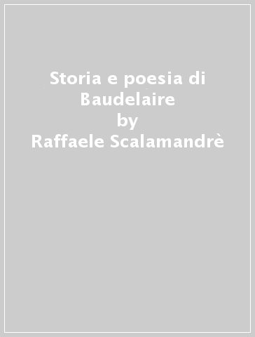 Storia e poesia di Baudelaire - Raffaele Scalamandrè