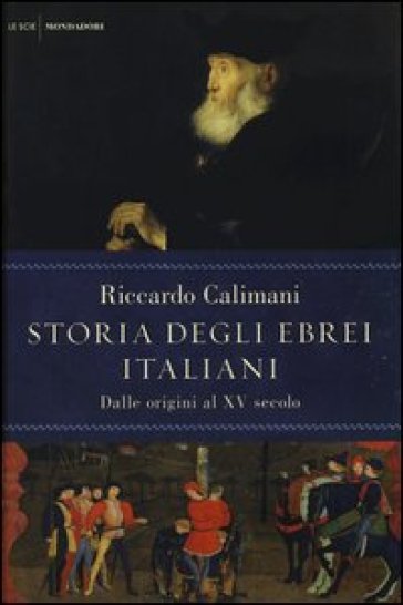 Storia degli ebrei italiani. 1.Dalle origini al XV secolo - Riccardo Calimani