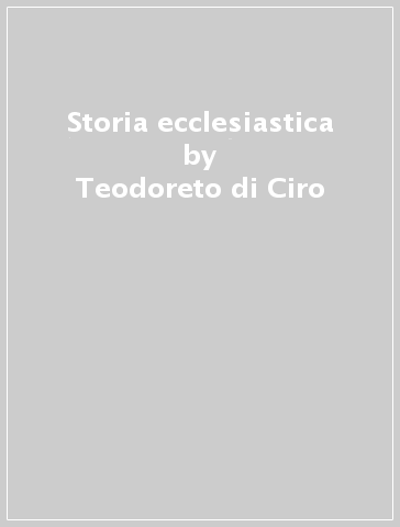 Storia ecclesiastica - Teodoreto di Ciro