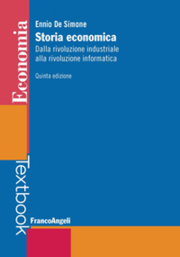 Storia economica. Dalla rivoluzione industriale alla rivoluzione informatica - Ennio De Simone