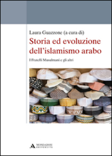 Storia ed evoluzione dell'islamismo arabo. I fratelli musulmani e gli altri - Laura Guazzone