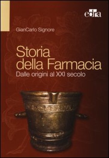 Storia della farmacia. Dalle origini al XXI secolo - Giancarlo Signore