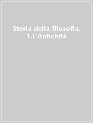 Storia della filosofia. 1.L'Antichità