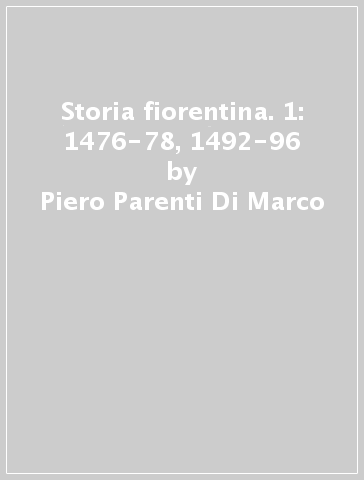 Storia fiorentina. 1: 1476-78, 1492-96 - Piero Parenti Di Marco