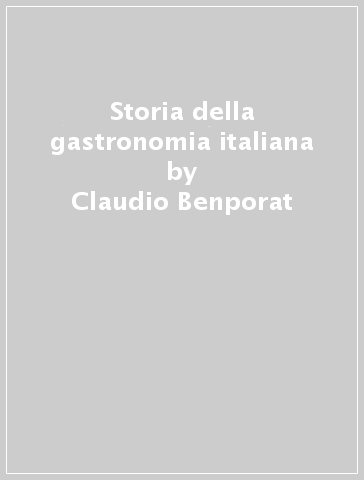 Storia della gastronomia italiana - Claudio Benporat