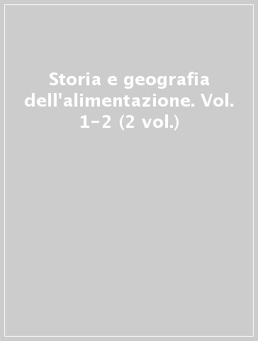 Storia e geografia dell'alimentazione. Vol. 1-2 (2 vol.)