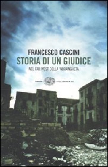 Storia di un giudice. Nel far west della 'ndrangheta - Francesco Cascini