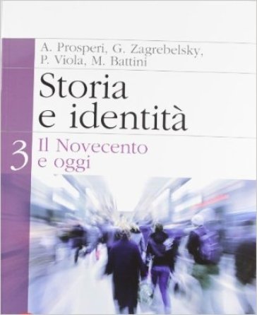 Storia e identità. Per le Scuole superiori. Con espansione online. 3: Il Novecento e oggi - Adriano Prosperi - Gustavo Zagrebelsky