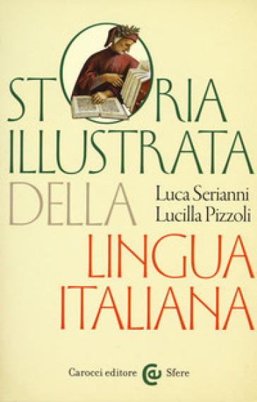 Storia illustrata della lingua italiana. Ediz. a colori - Luca Serianni - Lucilla Pizzoli