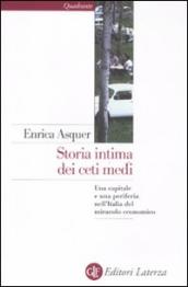 Storia intima dei ceti medi. Una capitale e una periferia nell Italia del miracolo economico