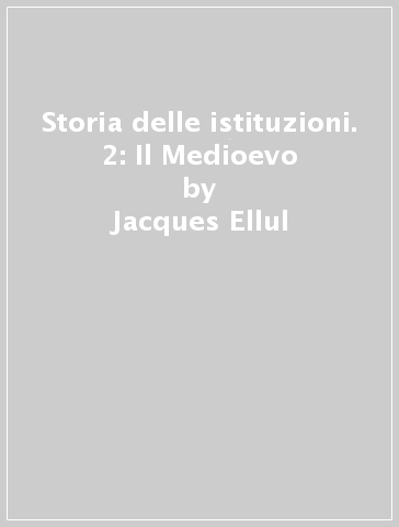 Storia delle istituzioni. 2: Il Medioevo - Jacques Ellul