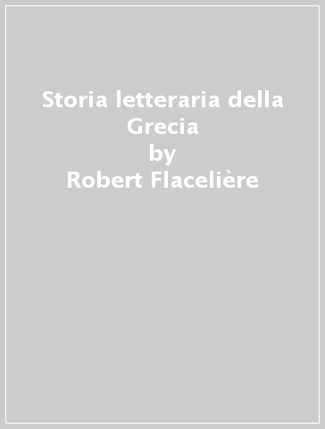 Storia letteraria della Grecia - Robert Flacelière