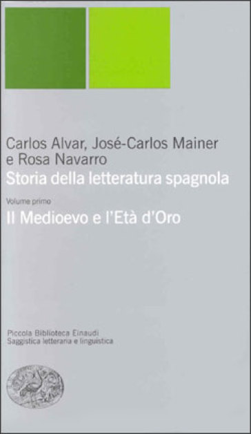 Storia della letteratura spagnola. 1: Il Medioevo e l'età d'oro - Carlos Alvar - José-Carlos Mainer - Rosa Navarro