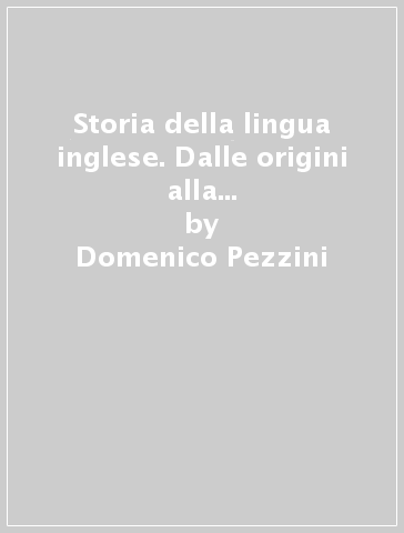 Storia della lingua inglese. Dalle origini alla fine del Quattrocento. 1. - Domenico Pezzini