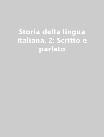 Storia della lingua italiana. 2: Scritto e parlato