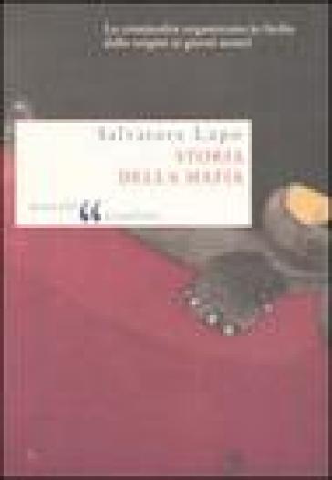 Storia della mafia. Dalle origini ai nostri giorni - Salvatore Lupo