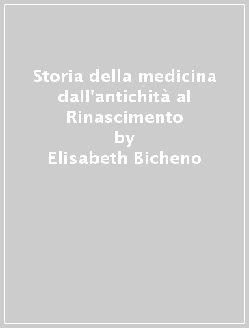 Storia della medicina dall'antichità al Rinascimento - Elisabeth Bicheno - Brian Fox