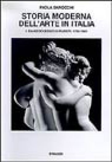 Storia moderna dell'arte in Italia. Manifesti, polemiche, documenti. 1.Dai neoclassici ai puristi 1780-1861 - Paola Barocchi