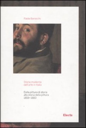 Storia moderna dell'arte in Italia. Dalla pittura di storia alla storia della pittura (1859-1883) - Paola Barocchi