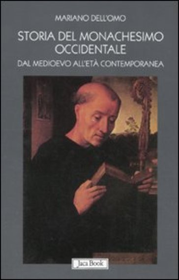 Storia del monachesimo occidentale dal Medioevo all'età contemporanea. Il carisma di San Benedetto tra VI e XX secolo - Mariano Dell