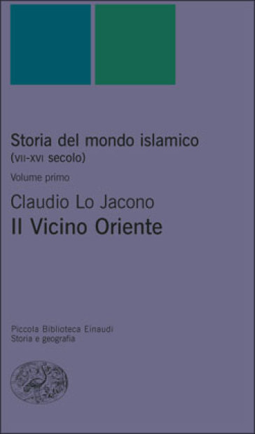 Storia del mondo islamico (VII-XVI secolo). Vol. 1: Il Vicino Oriente - Claudio Lo Jacono