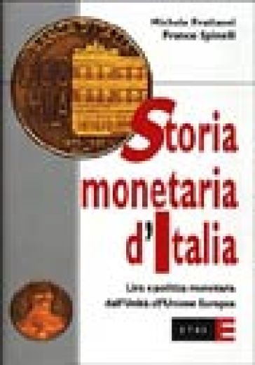 Storia monetaria d'Italia. Lira e politica monetaria dall'unità all'unione europea - Michele Fratianni - Franco Spinelli