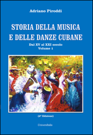 Storia della musica e delle danze cubane. 1.Dal XV al XXI secolo - Adriano Piroddi