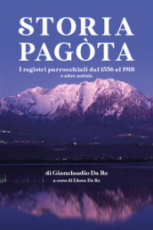 Storia pagòta. I registri parrocchiali dl 1556 al 1918 e altre notizie