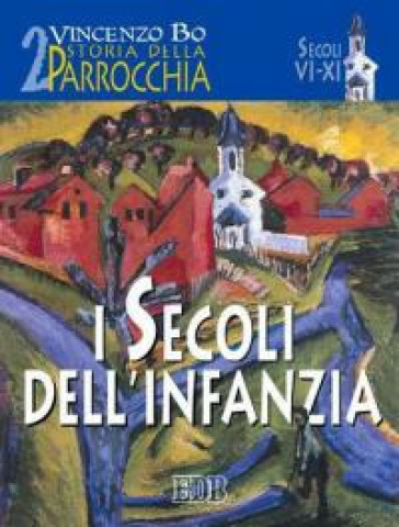 Storia della parrocchia. 2: I secoli dell'infanzia (sec. VI-XI) - Vincenzo Bo