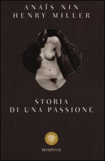 Storia di una passione. Lettere 1932-1953 - Anais Nin - Henry Miller