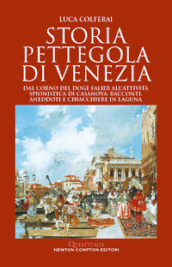 Storia pettegola di Venezia. Dal corno del doge Falier all attività spionistica di Casanova: racconti, aneddoti e chiacchiere in laguna