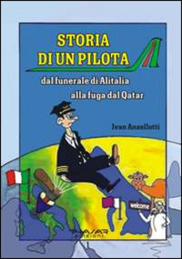 Storia di un pilota. Dal funerale di Alitalia alla fuga dal Qatar - Ivan Anzellotti