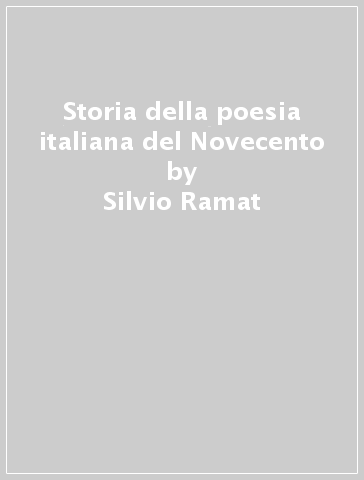 Storia della poesia italiana del Novecento - Silvio Ramat