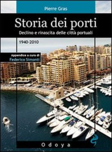 Storia dei porti. Declino e rinascita delle città portuali. 1940-2010 - Pierre Gras