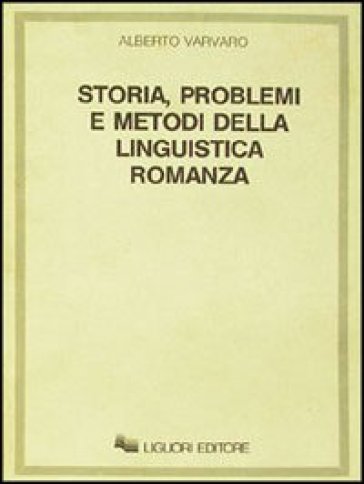 Storia, problemi e metodi della linguistica romanza - Alberto Vàrvaro