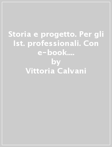 Storia e progetto. Per gli Ist. professionali. Con e-book. Con espansione online. 3. - Vittoria Calvani