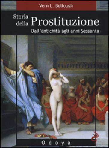 Storia della prostituzione. Dall'antichità agli anni Sessanta - Vern L. Bullough