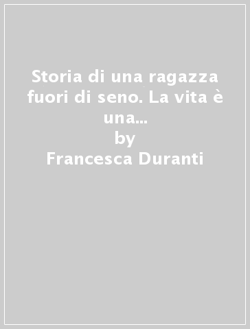 Storia di una ragazza fuori di seno. La vita è una grande avventura, il cancro, soltanto un'esperienza - Francesca Duranti