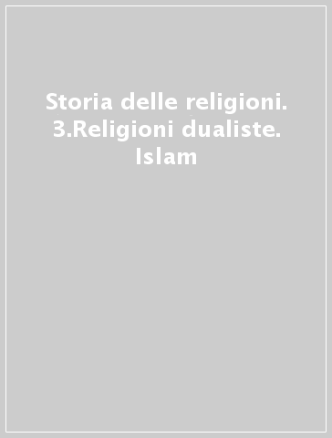 Storia delle religioni. 3.Religioni dualiste. Islam