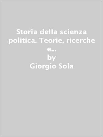 Storia della scienza politica. Teorie, ricerche e paradigmi contemporanei - Giorgio Sola