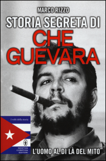 Storia segreta di Che Guevara. L'uomo al di là del mito - Marco Rizzo