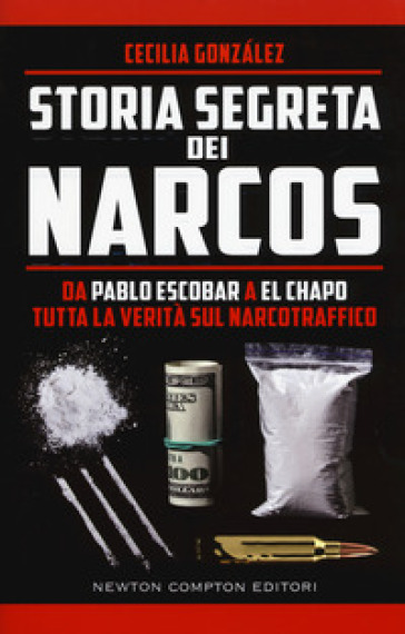 Storia segreta dei narcos. Da Pablo Escobar a El Chapo tutta la verità sul narcotraffico - Gonzalez Cecilia