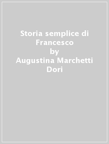 Storia semplice di Francesco - Augustina Marchetti Dori